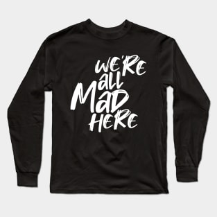 WE'RE ALL MAD HERE Long Sleeve T-Shirt